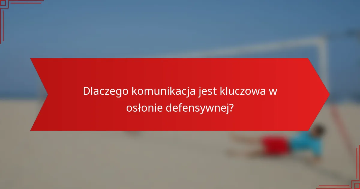 Dlaczego komunikacja jest kluczowa w osłonie defensywnej?