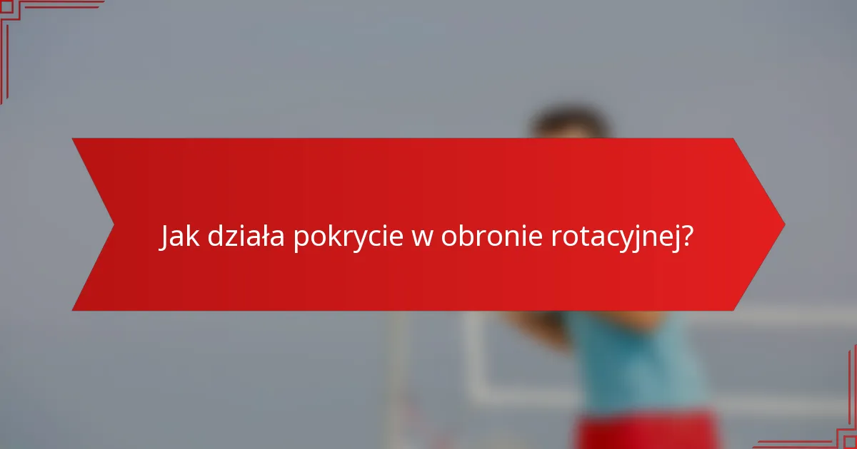 Jak działa pokrycie w obronie rotacyjnej?