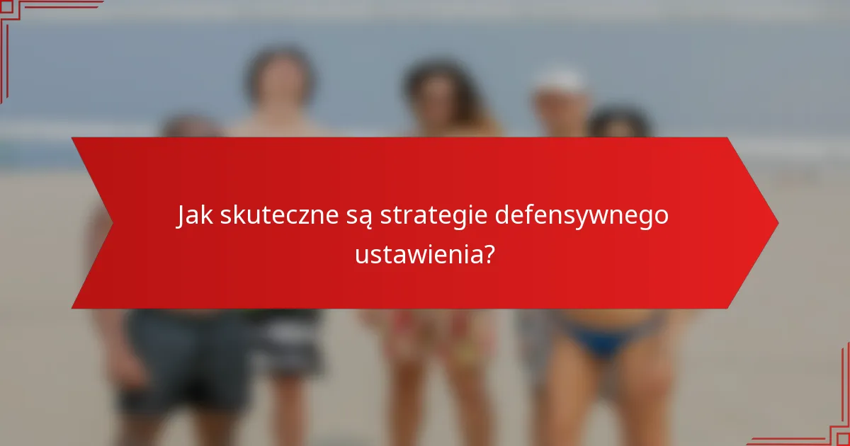 Jak skuteczne są strategie defensywnego ustawienia?