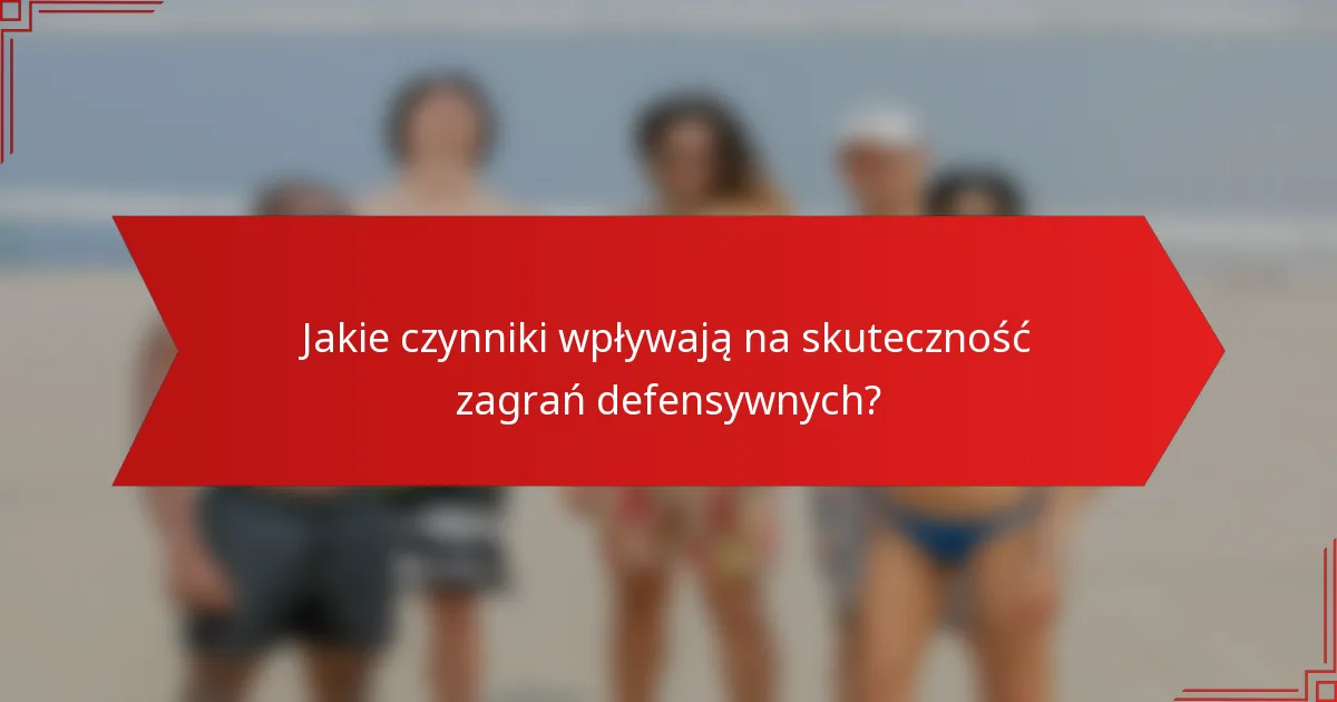 Jakie czynniki wpływają na skuteczność zagrań defensywnych?