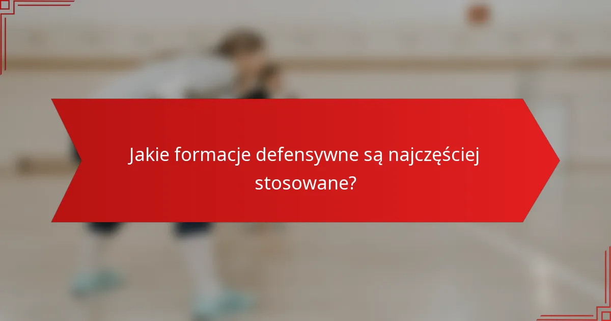 Jakie formacje defensywne są najczęściej stosowane?