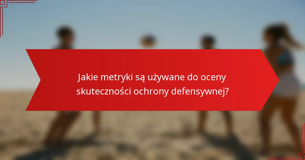 Jakie metryki są używane do oceny skuteczności ochrony defensywnej?