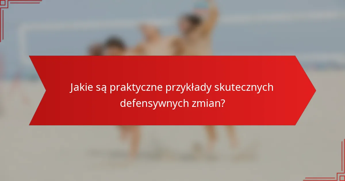Jakie są praktyczne przykłady skutecznych defensywnych zmian?