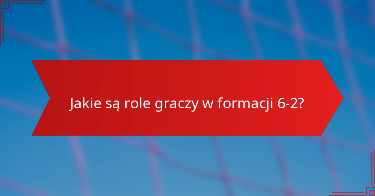 Jakie są role graczy w formacji 6-2?
