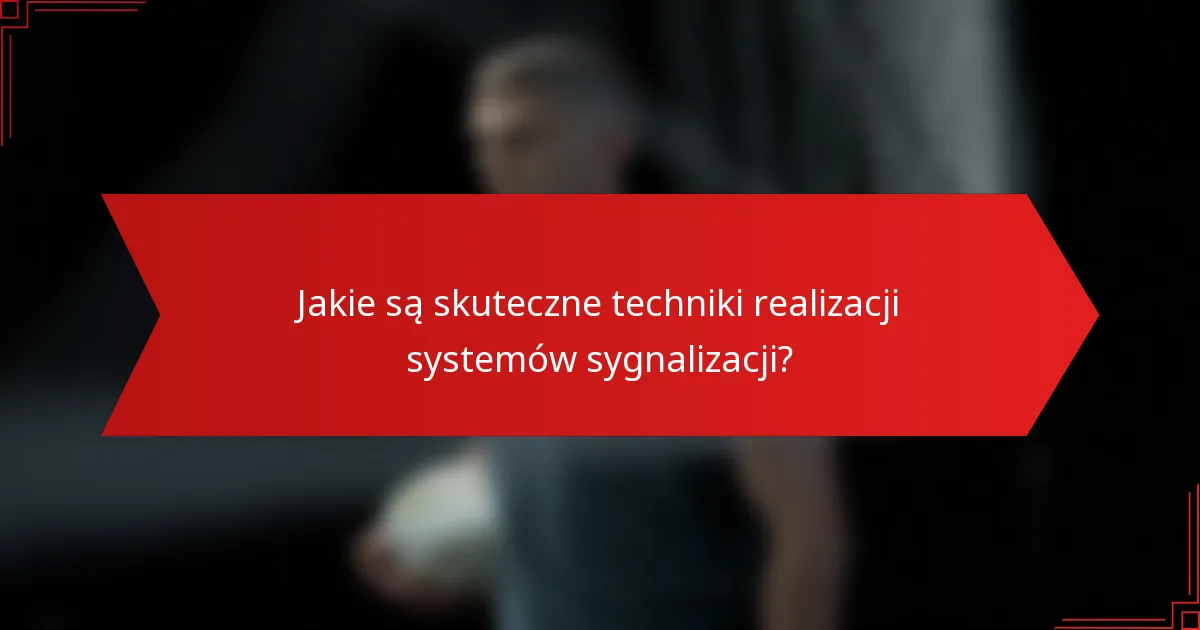 Jakie są skuteczne techniki realizacji systemów sygnalizacji?