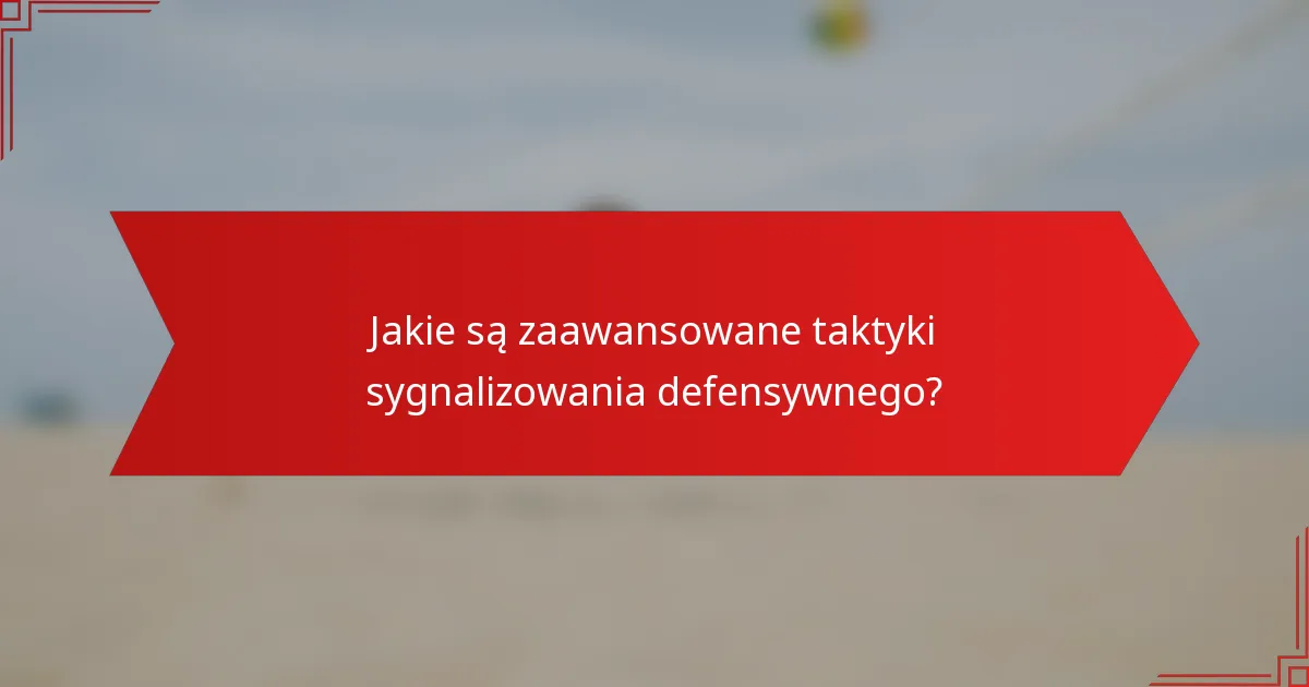 Jakie są zaawansowane taktyki sygnalizowania defensywnego?