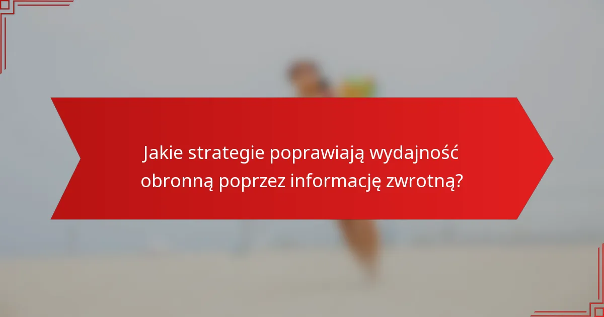 Jakie strategie poprawiają wydajność obronną poprzez informację zwrotną?